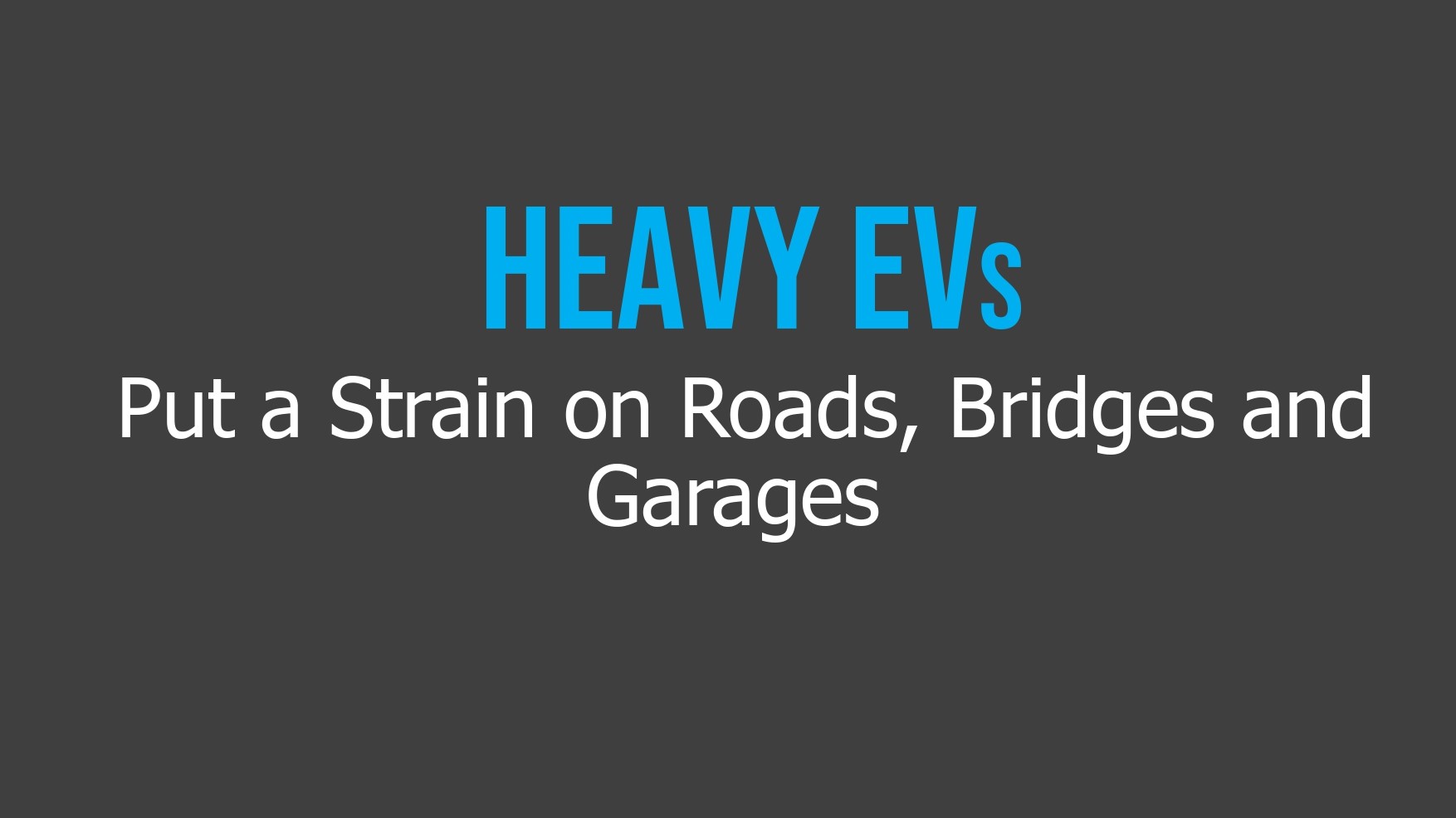 Text reads: "HEAVY EVs Put a Strain on Roads, Bridges and Garages" on a dark gray background.