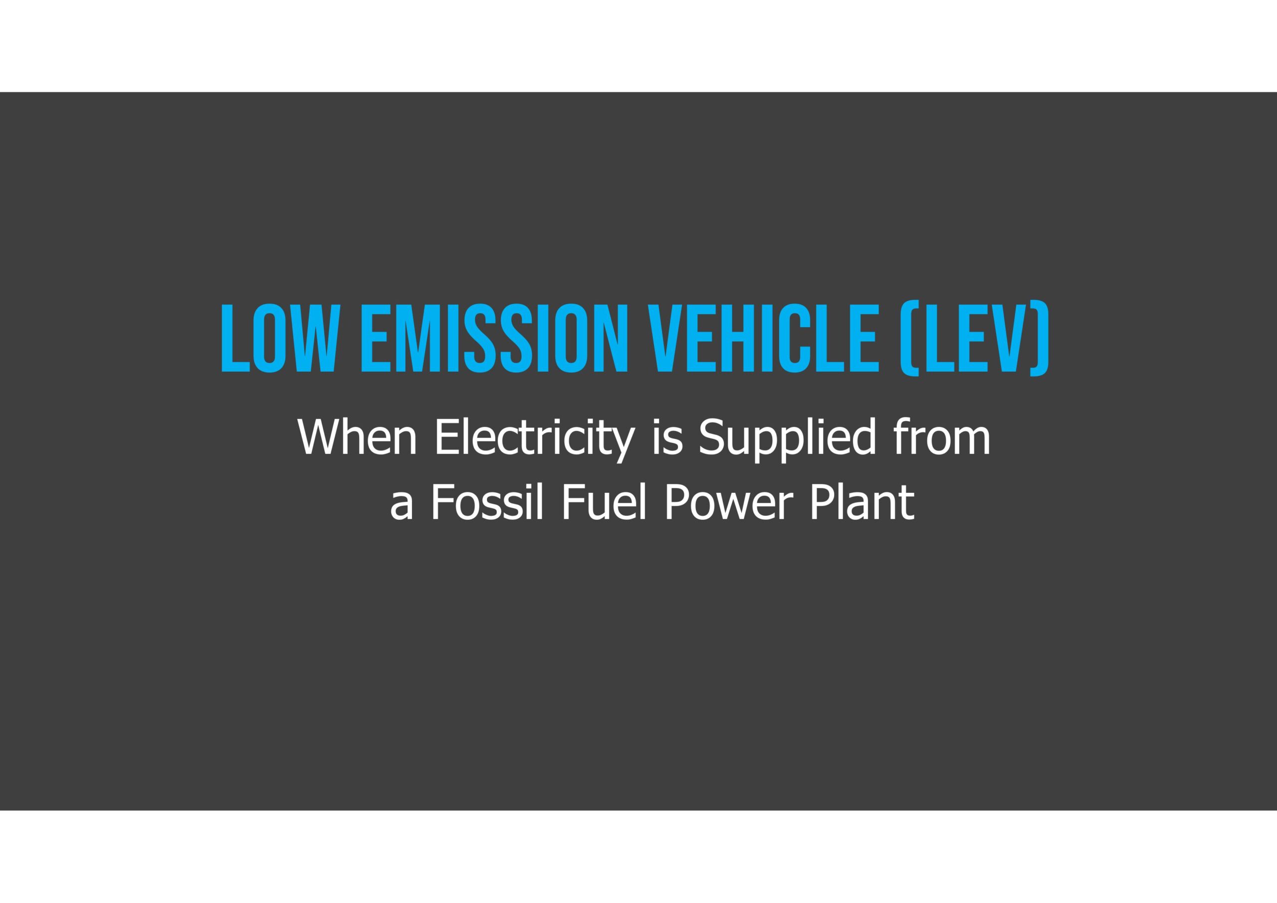 Text graphic with the headline "LOW EMISSION VEHICLE (LEV)" and subtext "When Electricity is Supplied from a Fossil Fuel Power Plant" on a dark gray background.