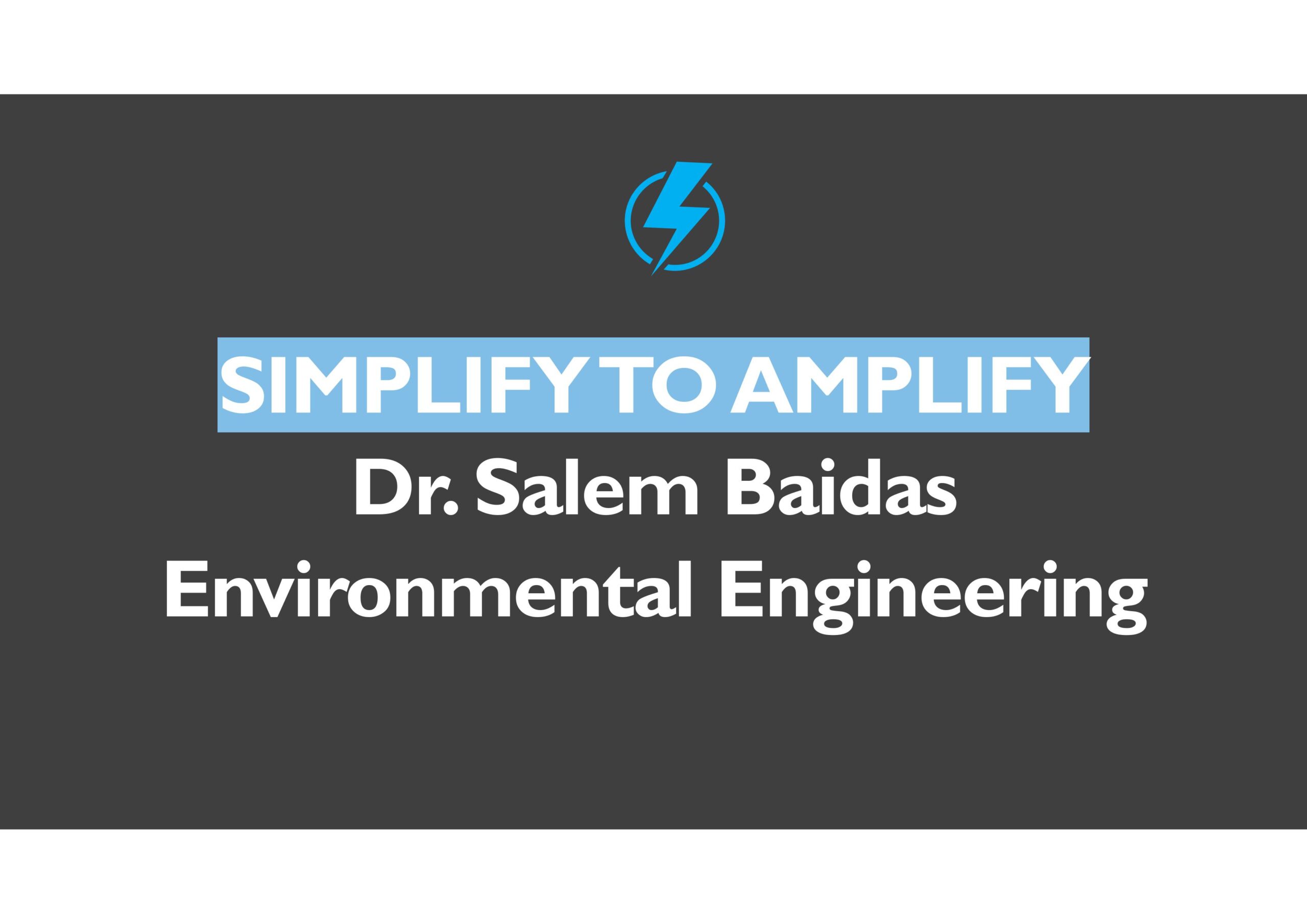Dark background with a blue lightning icon above the text: "SIMPLIFY TO AMPLIFY Dr. Salem Baidas Environmental Engineering" in bold and white fonts.