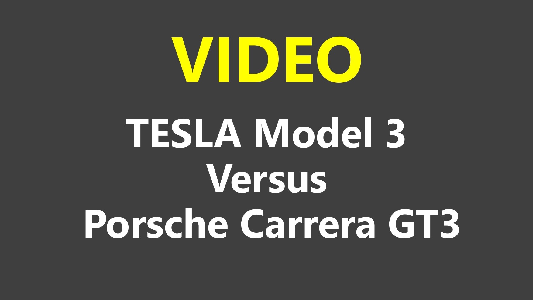 Text reads: "VIDEO TESLA Model 3 Versus Porsche Carrera GT3" on a dark gray background.